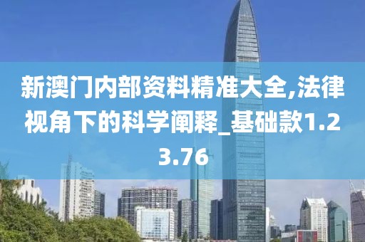 新澳门内部资料精准大全,法律视角下的科学阐释_基础款1.23.76