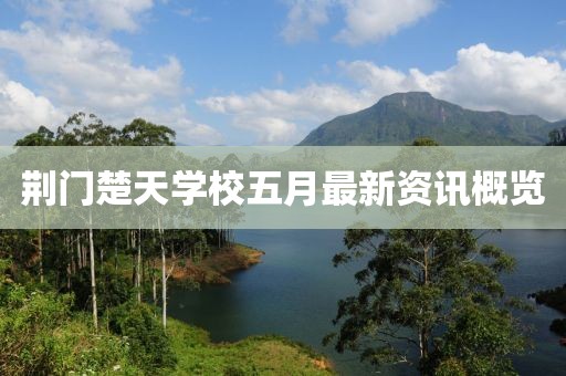 荆门楚天学校五月最新资讯概览