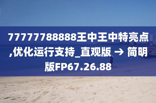 77777788888王中王中特亮点,优化运行支持_直观版 → 简明版FP67.26.88