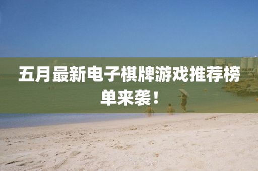五月最新电子棋牌游戏推荐榜单来袭！