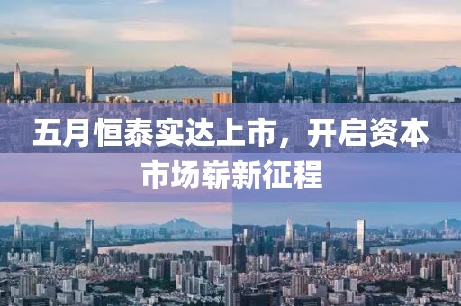 五月恒泰实达上市，开启资本市场崭新征程