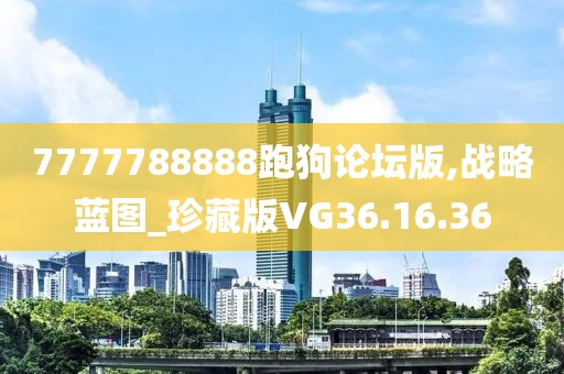 7777788888跑狗论坛版,战略蓝图_珍藏版VG36.16.36