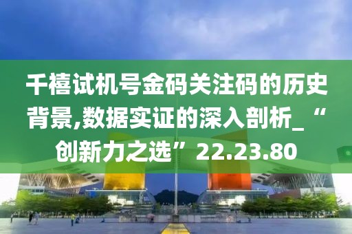 千禧试机号金码关注码的历史背景,数据实证的深入剖析_“创新力之选”22.23.80