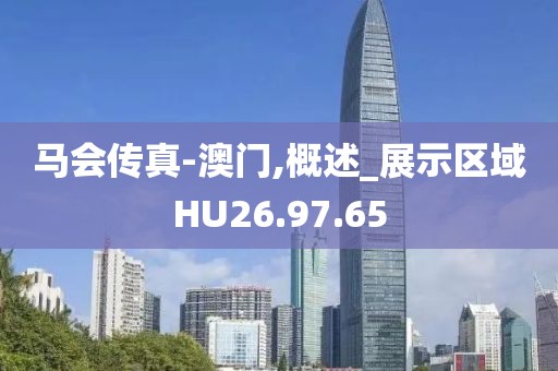 马会传真-澳门,概述_展示区域HU26.97.65