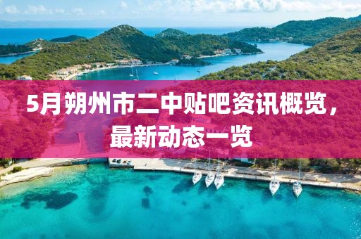 5月朔州市二中贴吧资讯概览，最新动态一览