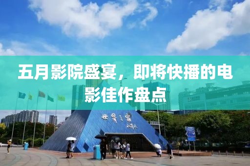 五月影院盛宴，即将快播的电影佳作盘点