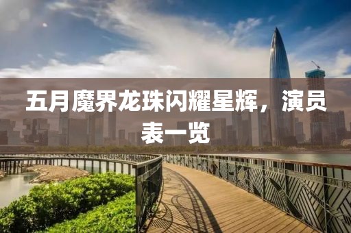 五月魔界龙珠闪耀星辉，演员表一览