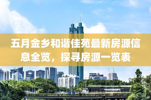 五月金乡和谐佳苑最新房源信息全览，探寻房源一览表
