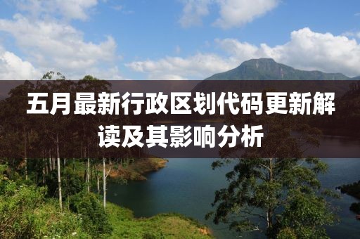 五月最新行政区划代码更新解读及其影响分析