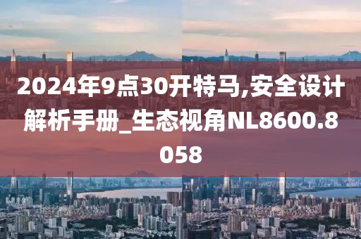 2024年9点30开特马,安全设计解析手册_生态视角NL8600.8058