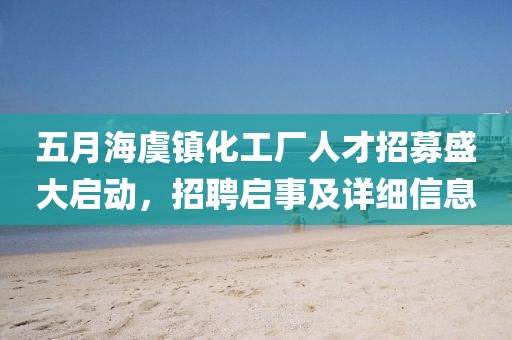 五月海虞镇化工厂人才招募盛大启动，招聘启事及详细信息