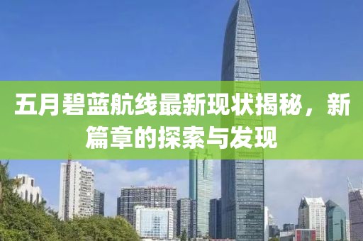 五月碧蓝航线最新现状揭秘，新篇章的探索与发现