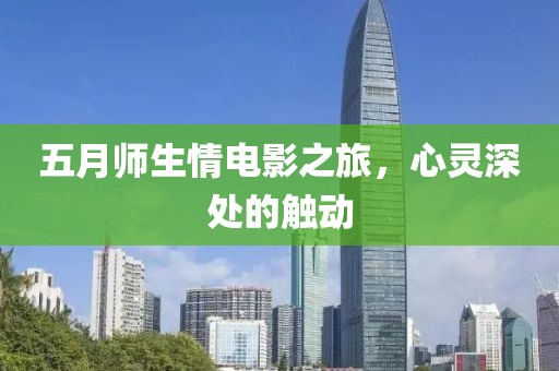 五月师生情电影之旅，心灵深处的触动