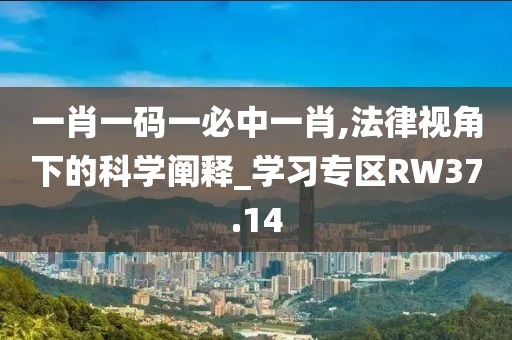 一肖一码一必中一肖,法律视角下的科学阐释_学习专区RW37.14