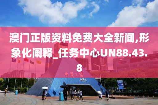 澳门正版资料免费大全新闻,形象化阐释_任务中心UN88.43.8
