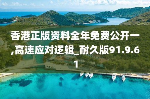 香港正版资料全年免费公开一,高速应对逻辑_耐久版91.9.61