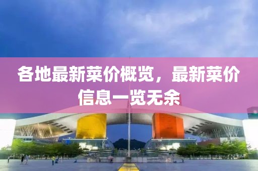各地最新菜价概览，最新菜价信息一览无余