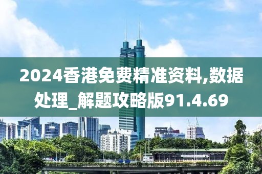 2024香港免费精准资料,数据处理_解题攻略版91.4.69