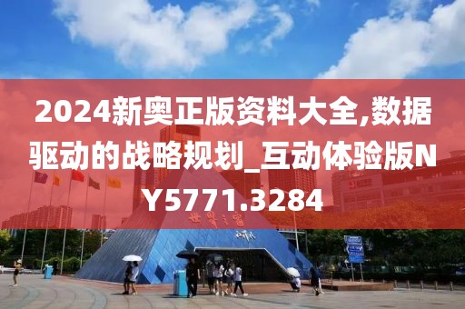 2024新奥正版资料大全,数据驱动的战略规划_互动体验版NY5771.3284