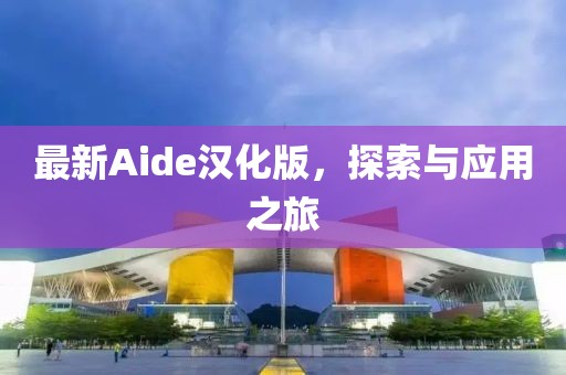 最新Aide汉化版，探索与应用之旅