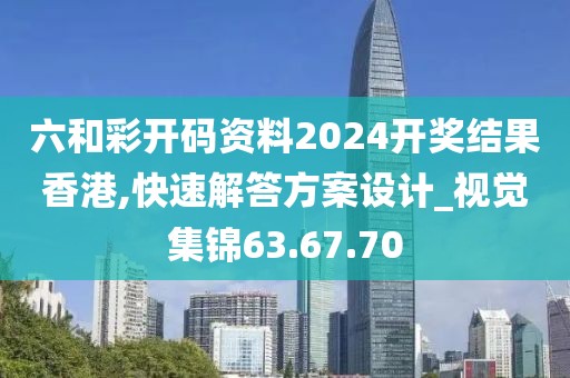 六和彩开码资料2024开奖结果香港,快速解答方案设计_视觉集锦63.67.70