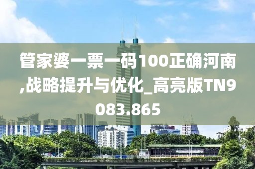 管家婆一票一码100正确河南,战略提升与优化_高亮版TN9083.865