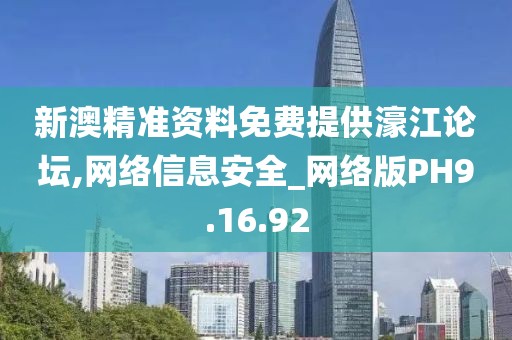 新澳精准资料免费提供濠江论坛,网络信息安全_网络版PH9.16.92