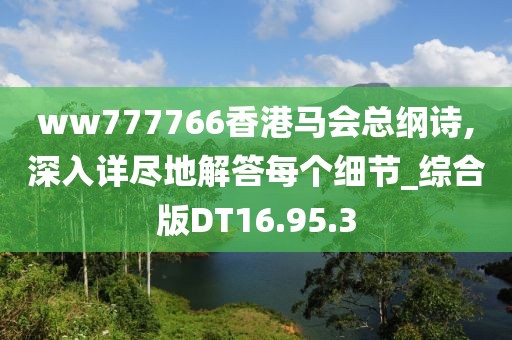 ww777766香港马会总纲诗,深入详尽地解答每个细节_综合版DT16.95.3