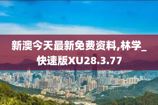 新澳今天最新免费资料,林学_快速版XU28.3.77