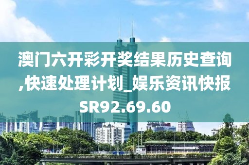 澳门六开彩开奖结果历史查询,快速处理计划_娱乐资讯快报SR92.69.60
