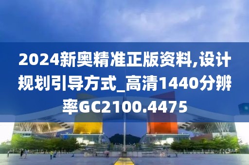 2024新奥精准正版资料,设计规划引导方式_高清1440分辨率GC2100.4475