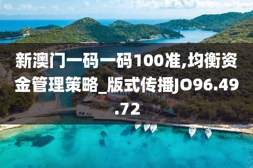 新澳门一码一码100准,均衡资金管理策略_版式传播JO96.49.72