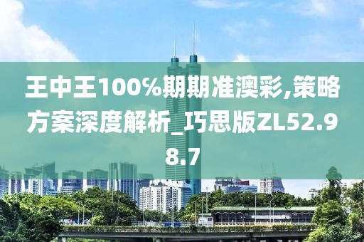 王中王100℅期期准澳彩,策略方案深度解析_巧思版ZL52.98.7