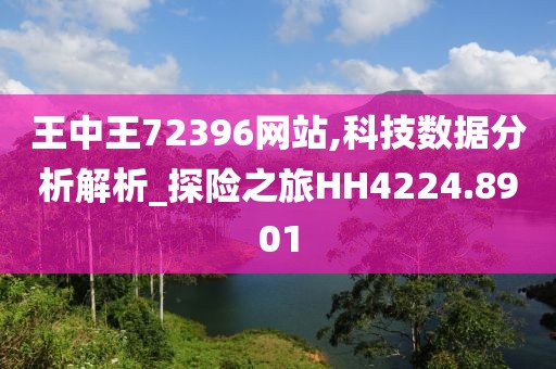 王中王72396网站,科技数据分析解析_探险之旅HH4224.8901