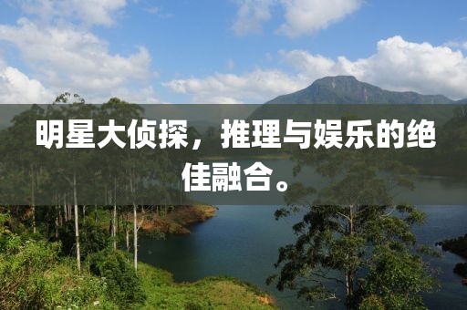 明星大侦探，推理与娱乐的绝佳融合。