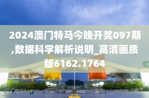 2024澳门特马今晚开奖097期,数据科学解析说明_高清画质版6162.1764