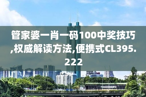 管家婆一肖一码100中奖技巧,权威解读方法,便携式CL395.222