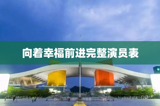 向着幸福前进完整演员表