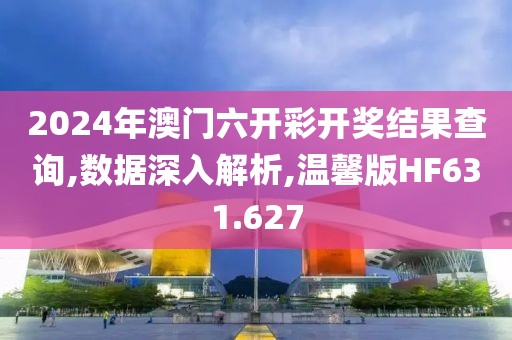 2024年澳门六开彩开奖结果查询,数据深入解析,温馨版HF631.627