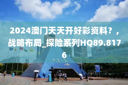 2024澳门天天开好彩资料？,战略布局_探险系列HQ89.8176