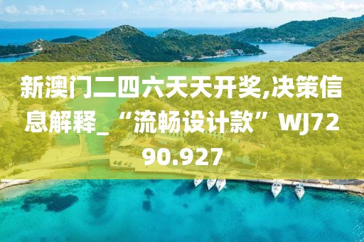 新澳门二四六天天开奖,决策信息解释_“流畅设计款”WJ7290.927