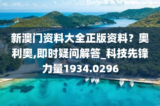 新澳门资料大全正版资料？奥利奥,即时疑问解答_科技先锋力量1934.0296
