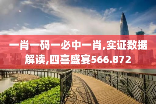 一肖一码一必中一肖,实证数据解读,四喜盛宴566.872