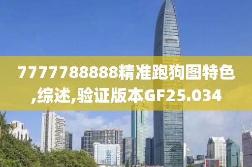 7777788888精准跑狗图特色,综述,验证版本GF25.034