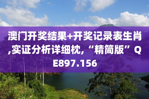 澳门开奖结果+开奖记录表生肖,实证分析详细枕,“精简版”QE897.156
