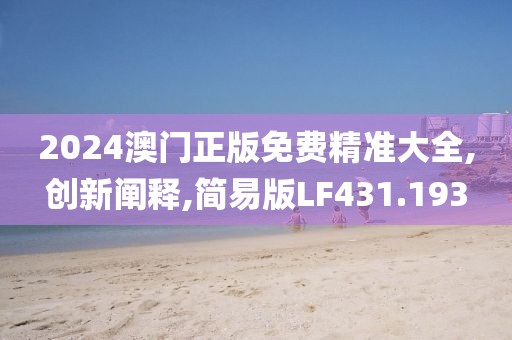2024澳门正版免费精准大全,创新阐释,简易版LF431.193