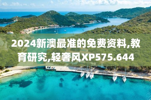 2024新澳最准的免费资料,教育研究,轻奢风XP575.644