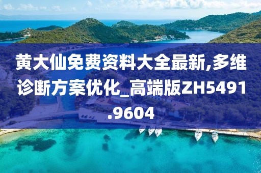 黄大仙免费资料大全最新,多维诊断方案优化_高端版ZH5491.9604