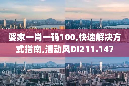 婆家一肖一码100,快速解决方式指南,活动风DI211.147