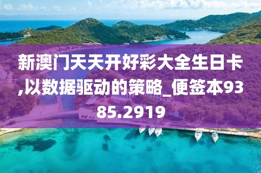 新澳门天天开好彩大全生日卡,以数据驱动的策略_便签本9385.2919